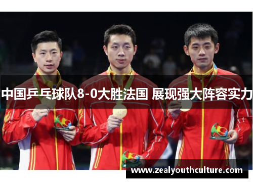 中国乒乓球队8-0大胜法国 展现强大阵容实力