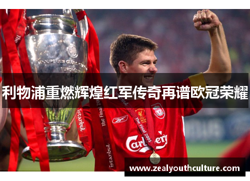 利物浦重燃辉煌红军传奇再谱欧冠荣耀
