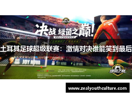 土耳其足球超级联赛：激情对决谁能笑到最后