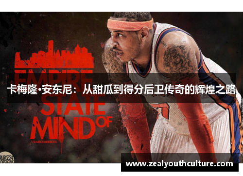 卡梅隆·安东尼：从甜瓜到得分后卫传奇的辉煌之路